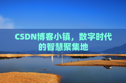 CSDN博客小镇,数字时代的智慧聚集地